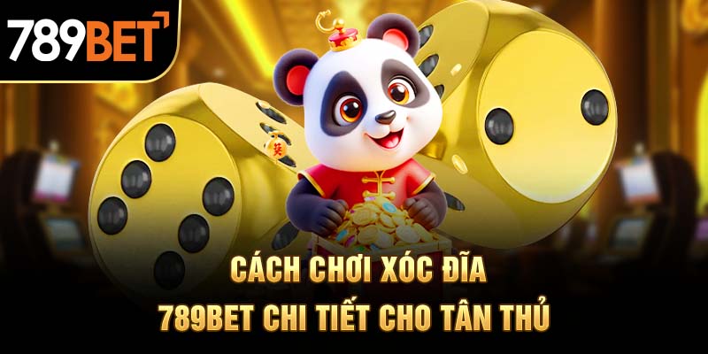 Cách Chơi Xóc Đĩa 789BET